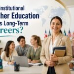 Why Institutional Teacher Education Builds Long-Term Careers?